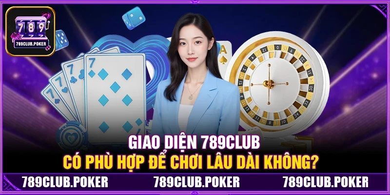 Giao Diện 789Club Có Thân Thiện Với Người Dùng Việt Nam Không?