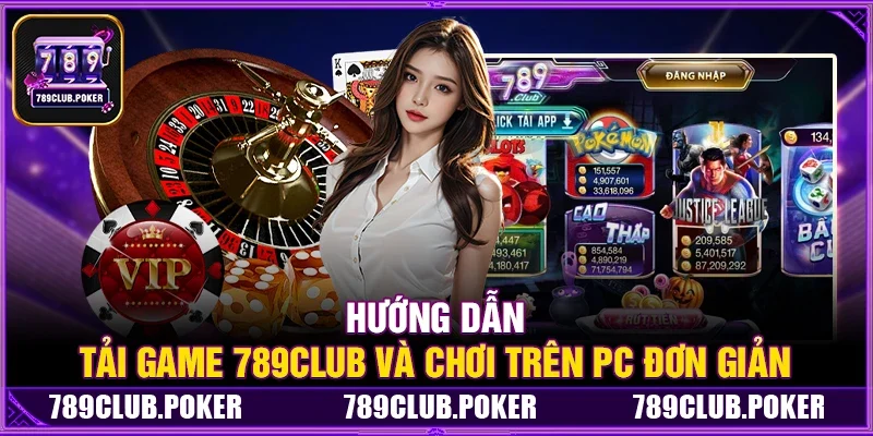 Hướng Dẫn Tải Game 789Club Và Chơi Trên PC Đơn Giản