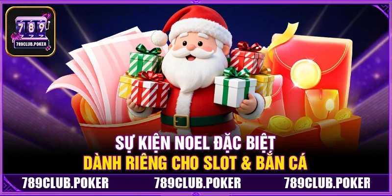 Sự Kiện Noel Đặc Biệt Dành Riêng Cho Slot & Bắn Cá