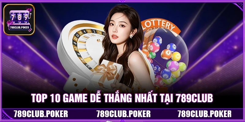 Vì Sao Nên Chọn Game Dễ Thắng Tại 789Club?