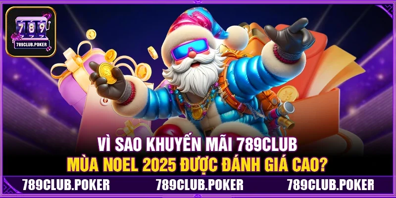Vì Sao Khuyến Mãi 789Club Mùa Noel 2025 Được Đánh Giá Cao?